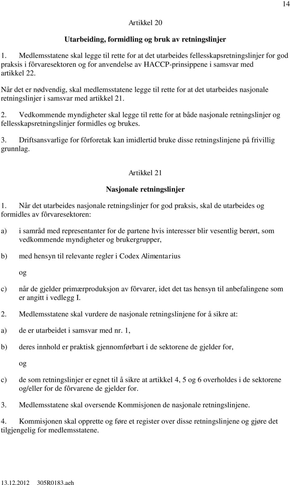 Når det er nødvendig, skal medlemsstatene legge til rette for at det utarbeides nasjonale retningslinjer i samsvar med artikkel 21