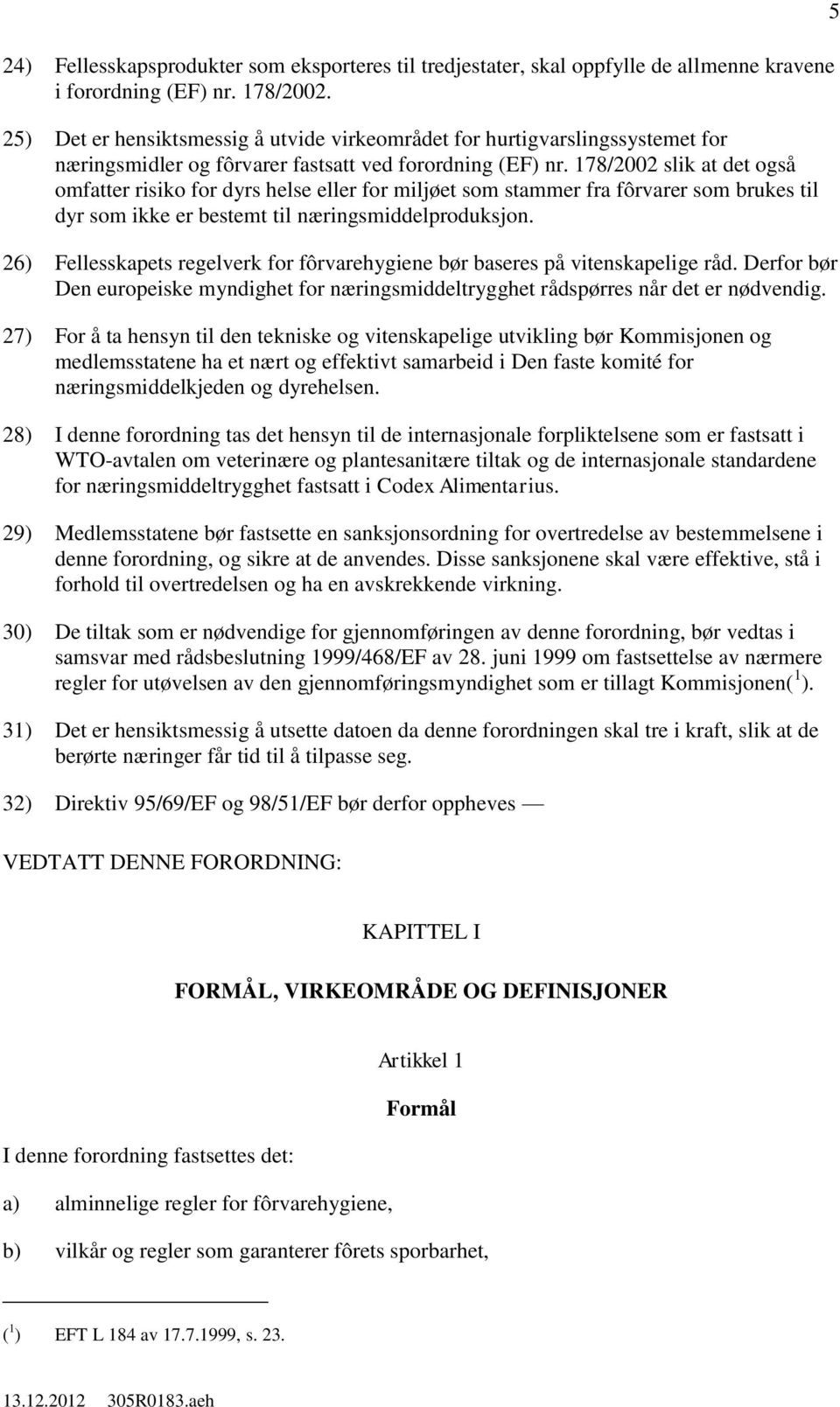 178/2002 slik at det også omfatter risiko for dyrs helse eller for miljøet som stammer fra fôrvarer som brukes til dyr som ikke er bestemt til næringsmiddelproduksjon.