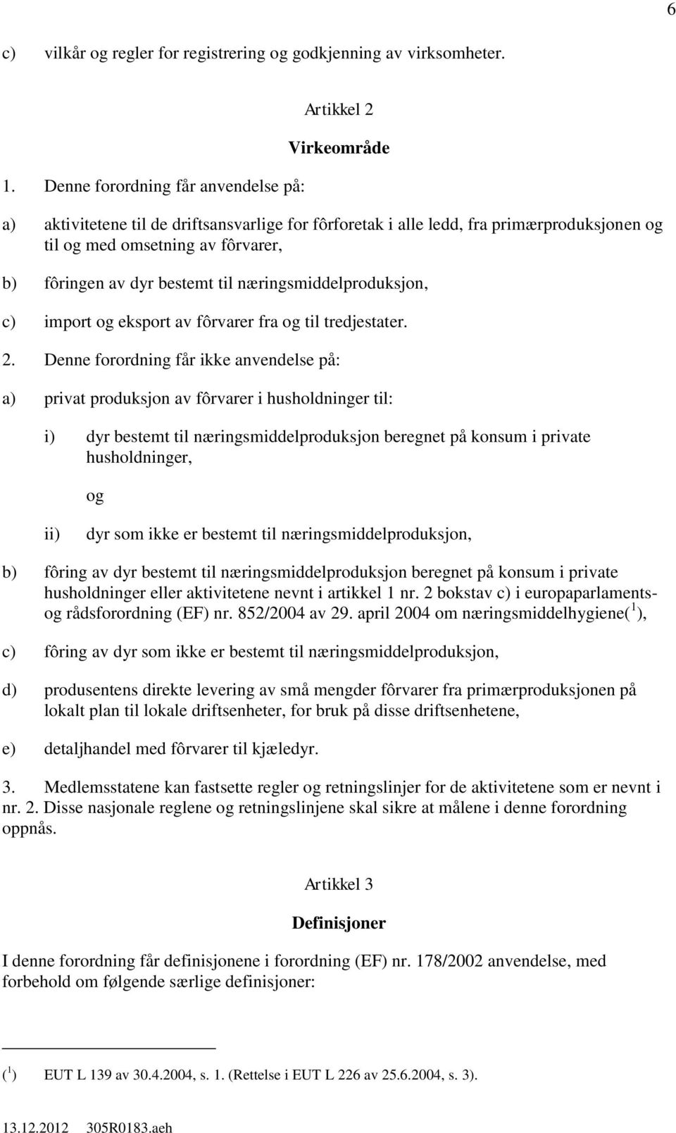 av dyr bestemt til næringsmiddelproduksjon, c) import og eksport av fôrvarer fra og til tredjestater. 2.