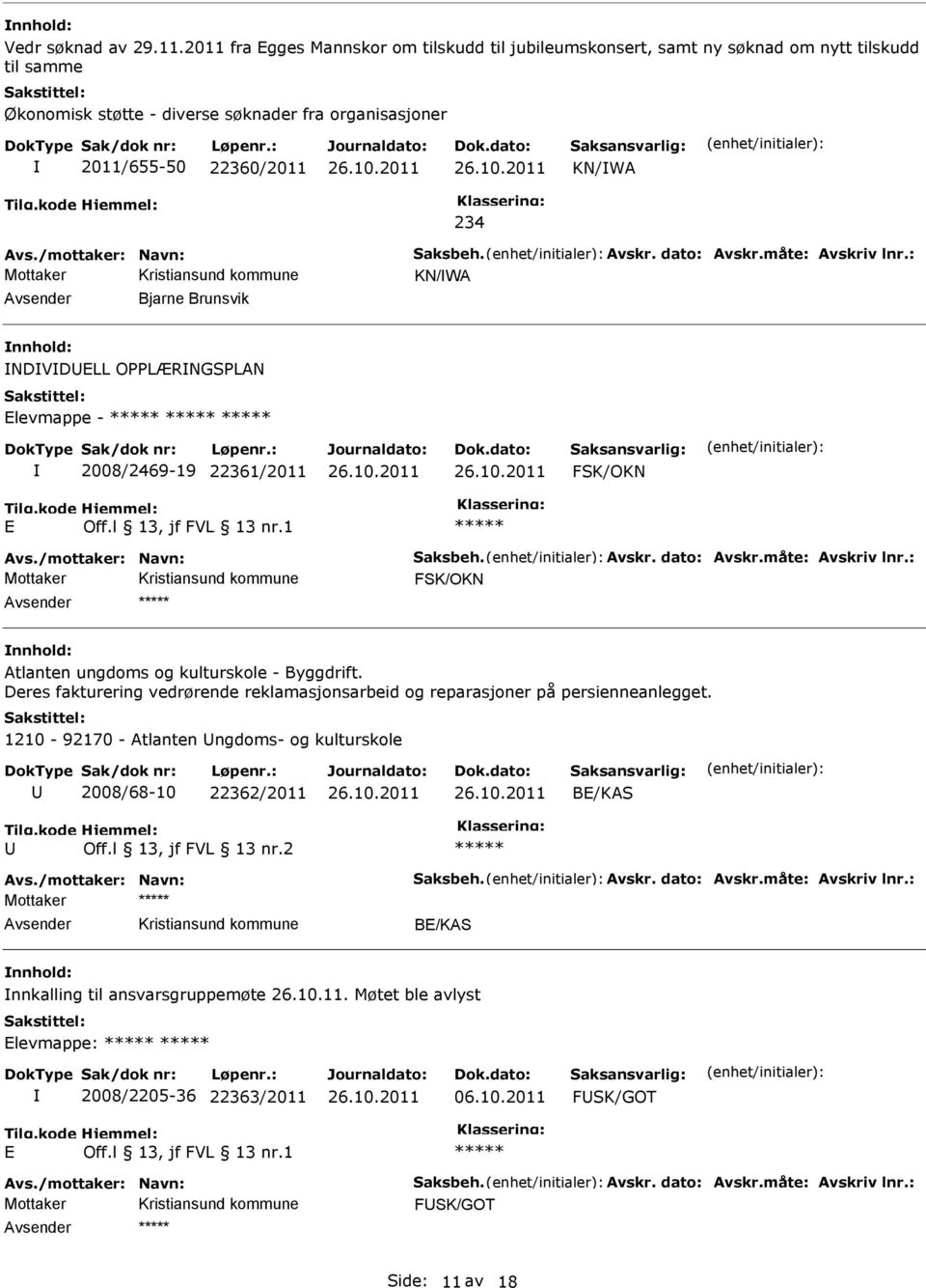 /mottaker: Navn: Saksbeh. Avskr. dato: Avskr.måte: Avskriv lnr.: KN/WA Bjarne Brunsvik NDVDLL OPPLÆRNGSPLAN levmappe - 2008/2469-19 22361/2011 Avs./mottaker: Navn: Saksbeh. Avskr. dato: Avskr.måte: Avskriv lnr.: Atlanten ungdoms og kulturskole - Byggdrift.