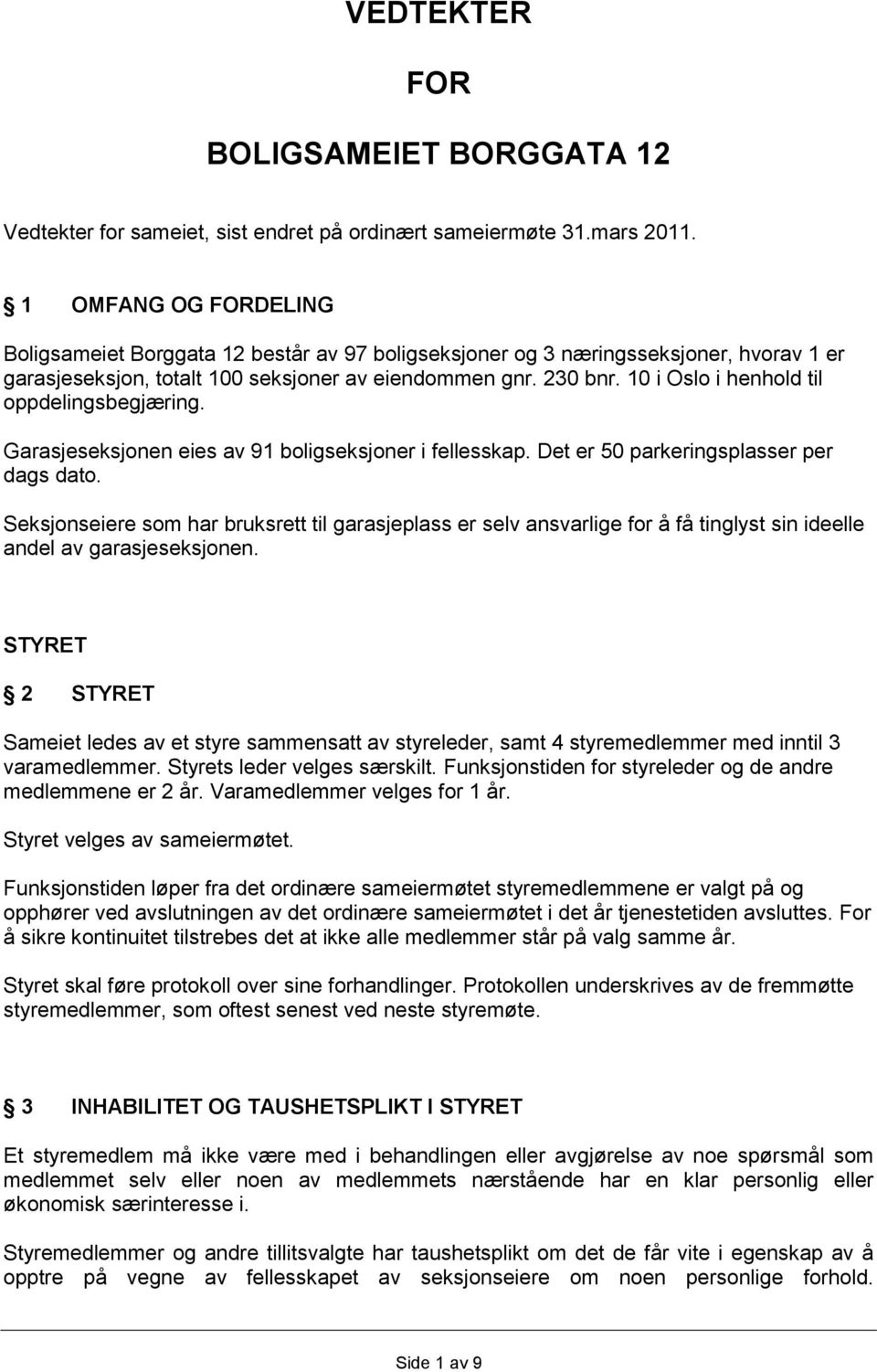 10 i Oslo i henhold til oppdelingsbegjæring. Garasjeseksjonen eies av 91 boligseksjoner i fellesskap. Det er 50 parkeringsplasser per dags dato.