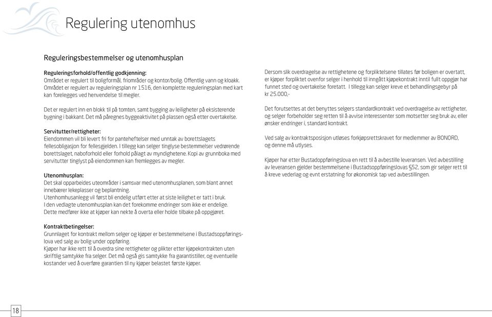 Det er regulert inn en blokk til på tomten, samt bygging av leiligheter på eksisterende bygning i bakkant. Det må påregnes byggeaktivitet på plassen også etter overtakelse.