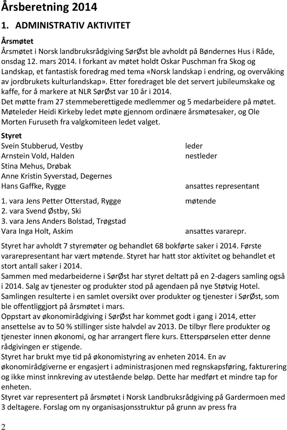 Etter foredraget ble det servert jubileumskake og kaffe, for å markere at NLR SørØst var 10 år i 2014. Det møtte fram 27 stemmeberettigede medlemmer og 5 medarbeidere på møtet.