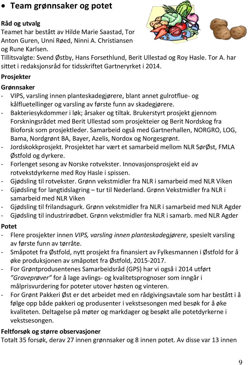 Prosjekter Grønnsaker - VIPS, varsling innen planteskadegjørere, blant annet gulrotflue- og kålfluetellinger og varsling av første funn av skadegjørere. - Bakteriesykdommer i løk; årsaker og tiltak.