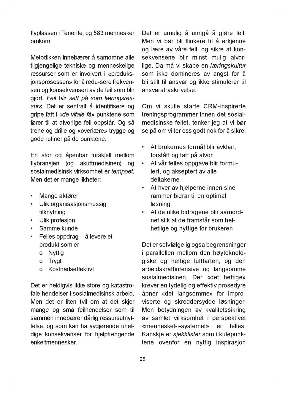 Feil blir sett på som læringsressurs. Det er sentralt å identifisere og gripe fatt i «de vitale få» punktene som fører til at alvorlige feil oppstår.