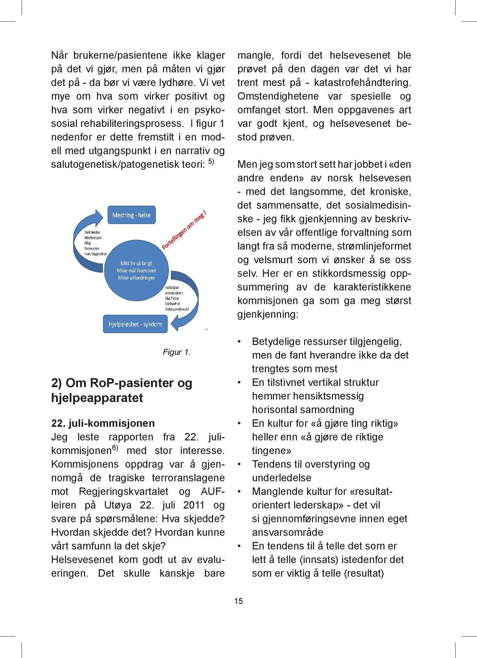 I figur 1 nedenfor er dette fremstilt i en modell med utgangspunkt i en narrativ og salutogenetisk/patogenetisk teori: 5) Figur 1. 2) Om RoP-pasienter og hjelpeapparatet 22.