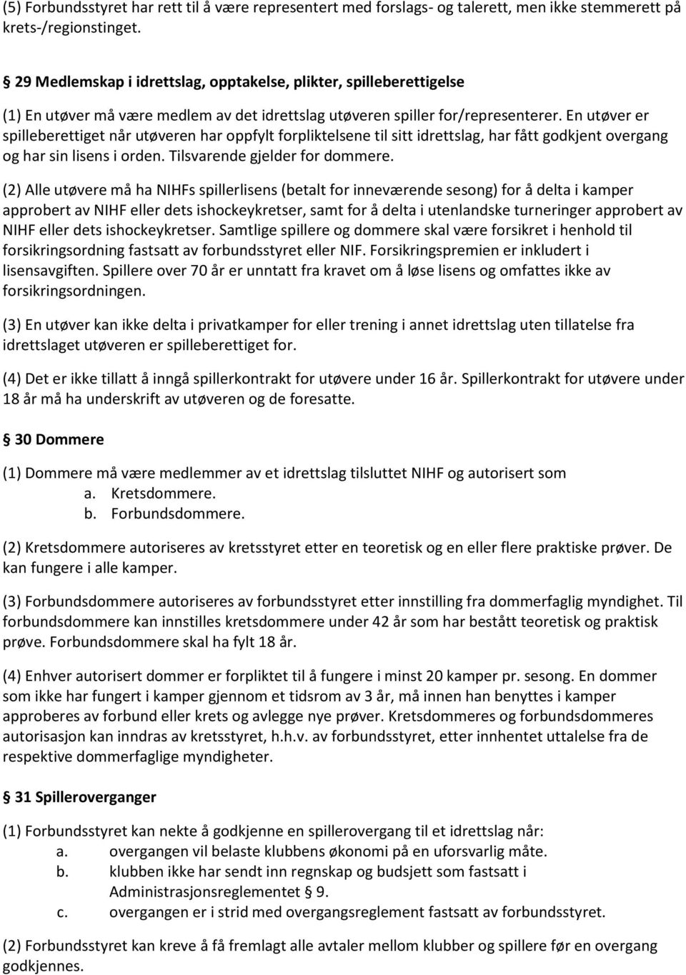 En utøver er spilleberettiget når utøveren har oppfylt forpliktelsene til sitt idrettslag, har fått godkjent overgang og har sin lisens i orden. Tilsvarende gjelder for dommere.