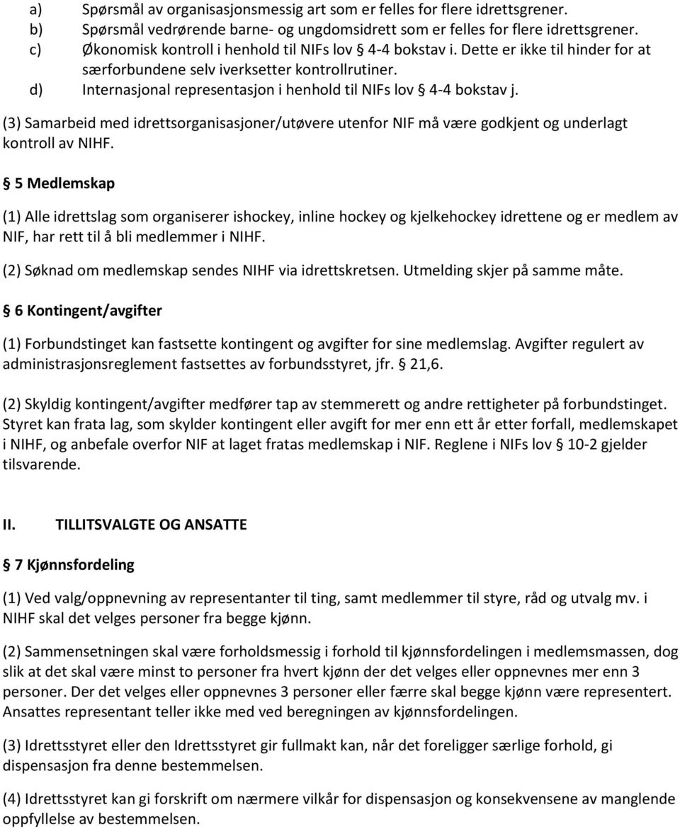 d) Internasjonal representasjon i henhold til NIFs lov 4-4 bokstav j. (3) Samarbeid med idrettsorganisasjoner/utøvere utenfor NIF må være godkjent og underlagt kontroll av NIHF.