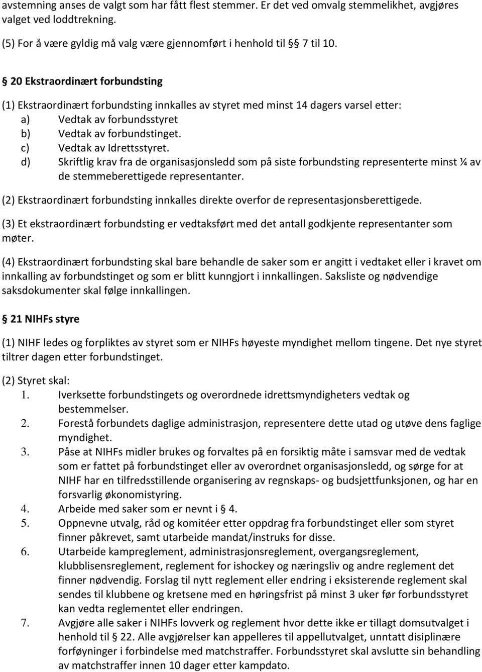 c) Vedtak av Idrettsstyret. d) Skriftlig krav fra de organisasjonsledd som på siste forbundsting representerte minst ¼ av de stemmeberettigede representanter.