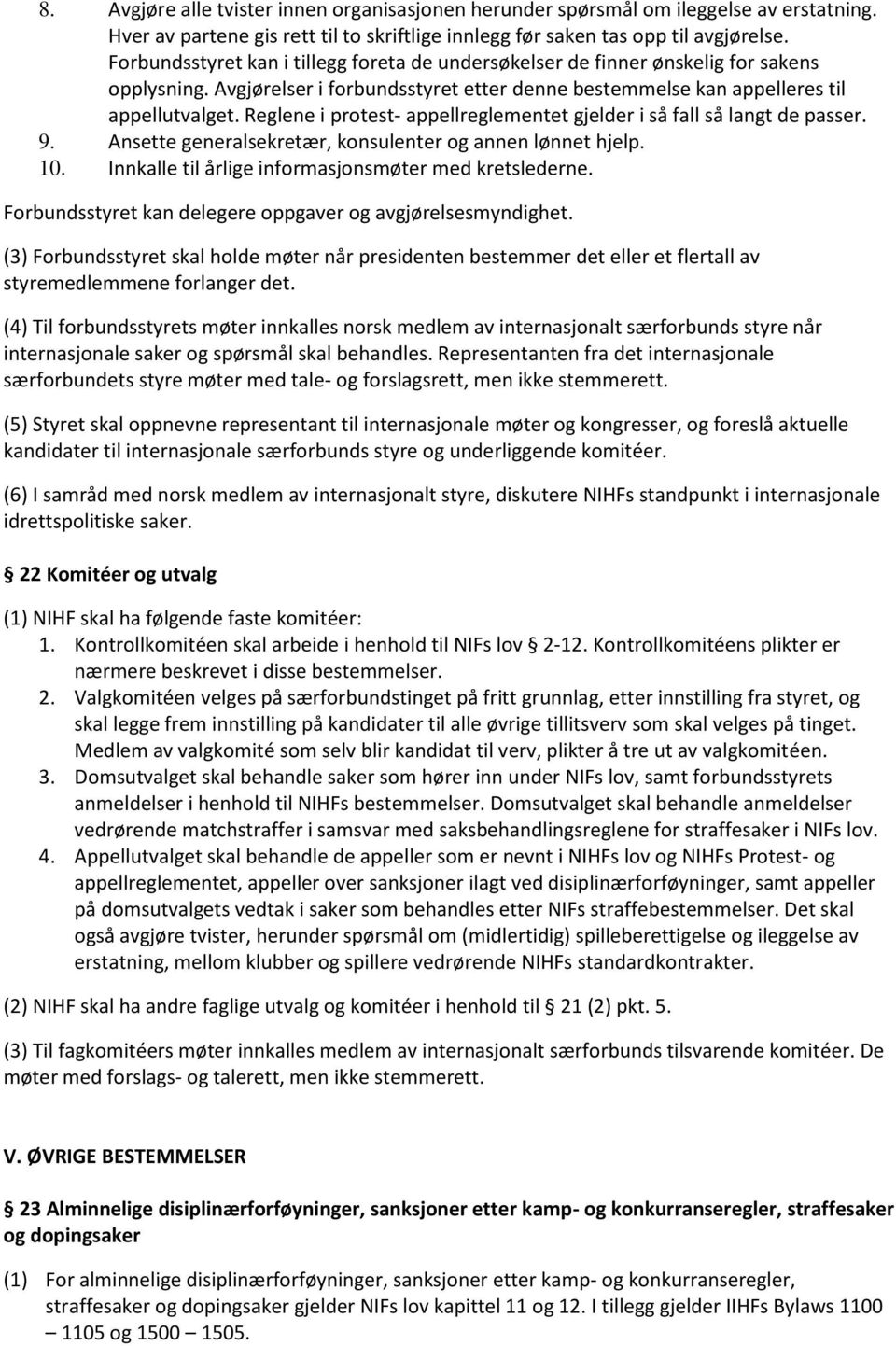 Reglene i protest- appellreglementet gjelder i så fall så langt de passer. 9. Ansette generalsekretær, konsulenter og annen lønnet hjelp. 10. Innkalle til årlige informasjonsmøter med kretslederne.