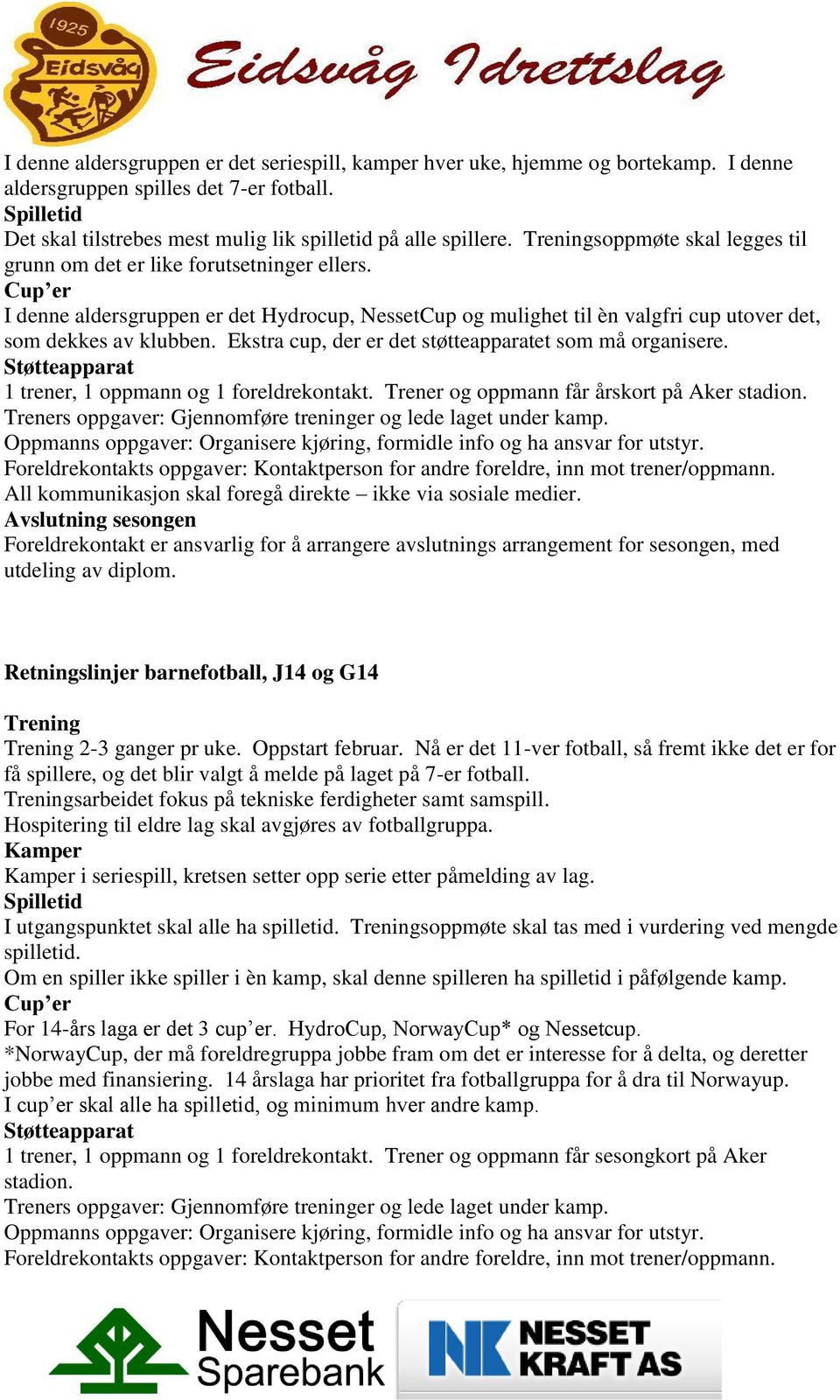 Ekstra cup, der er det støtteapparatet som må organisere. Støtteapparat 1 trener, 1 oppmann og 1 foreldrekontakt. Trener og oppmann får årskort på Aker stadion.