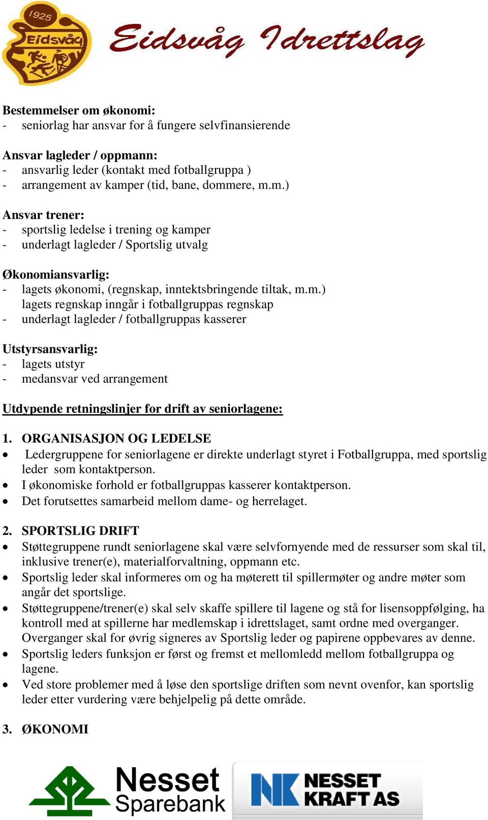 inngår i fotballgruppas regnskap - underlagt lagleder / fotballgruppas kasserer Utstyrsansvarlig: - lagets utstyr - medansvar ved arrangement Utdypende retningslinjer for drift av seniorlagene: 1.