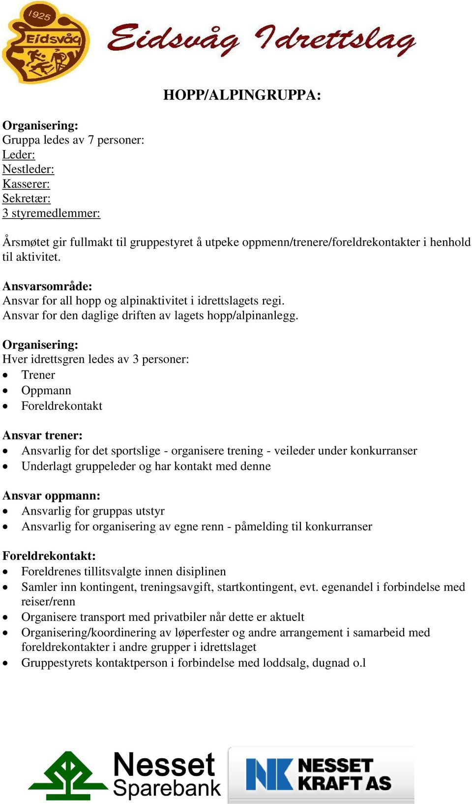 Organisering: Hver idrettsgren ledes av 3 personer: Trener Oppmann Foreldrekontakt Ansvar trener: Ansvarlig for det sportslige - organisere trening - veileder under konkurranser Underlagt gruppeleder