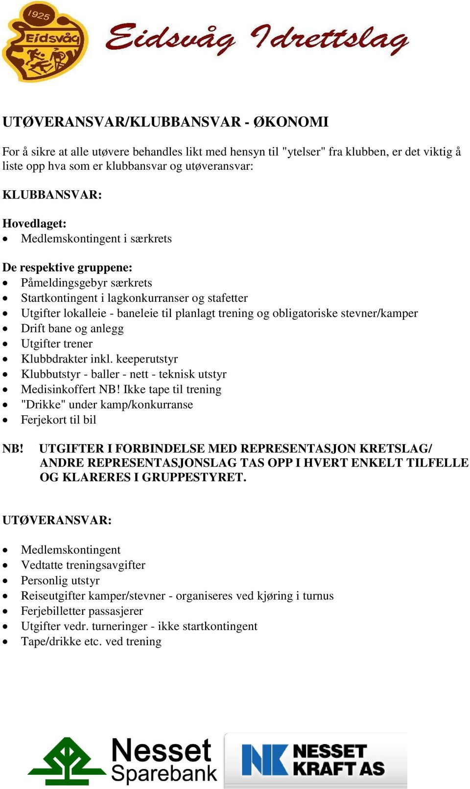 obligatoriske stevner/kamper Drift bane og anlegg Utgifter trener Klubbdrakter inkl. keeperutstyr Klubbutstyr - baller - nett - teknisk utstyr Medisinkoffert NB!