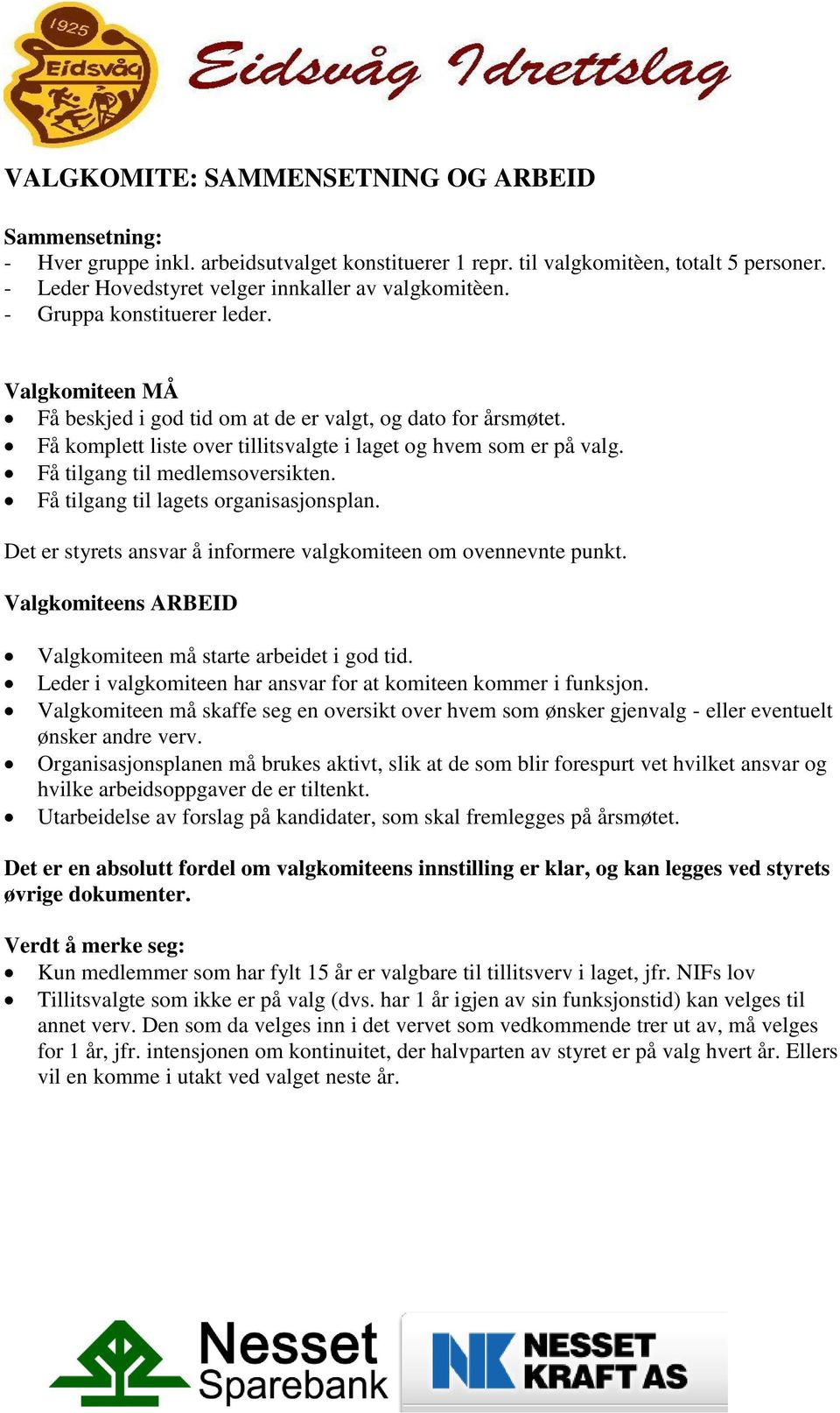 Få tilgang til medlemsoversikten. Få tilgang til lagets organisasjonsplan. Det er styrets ansvar å informere valgkomiteen om ovennevnte punkt.