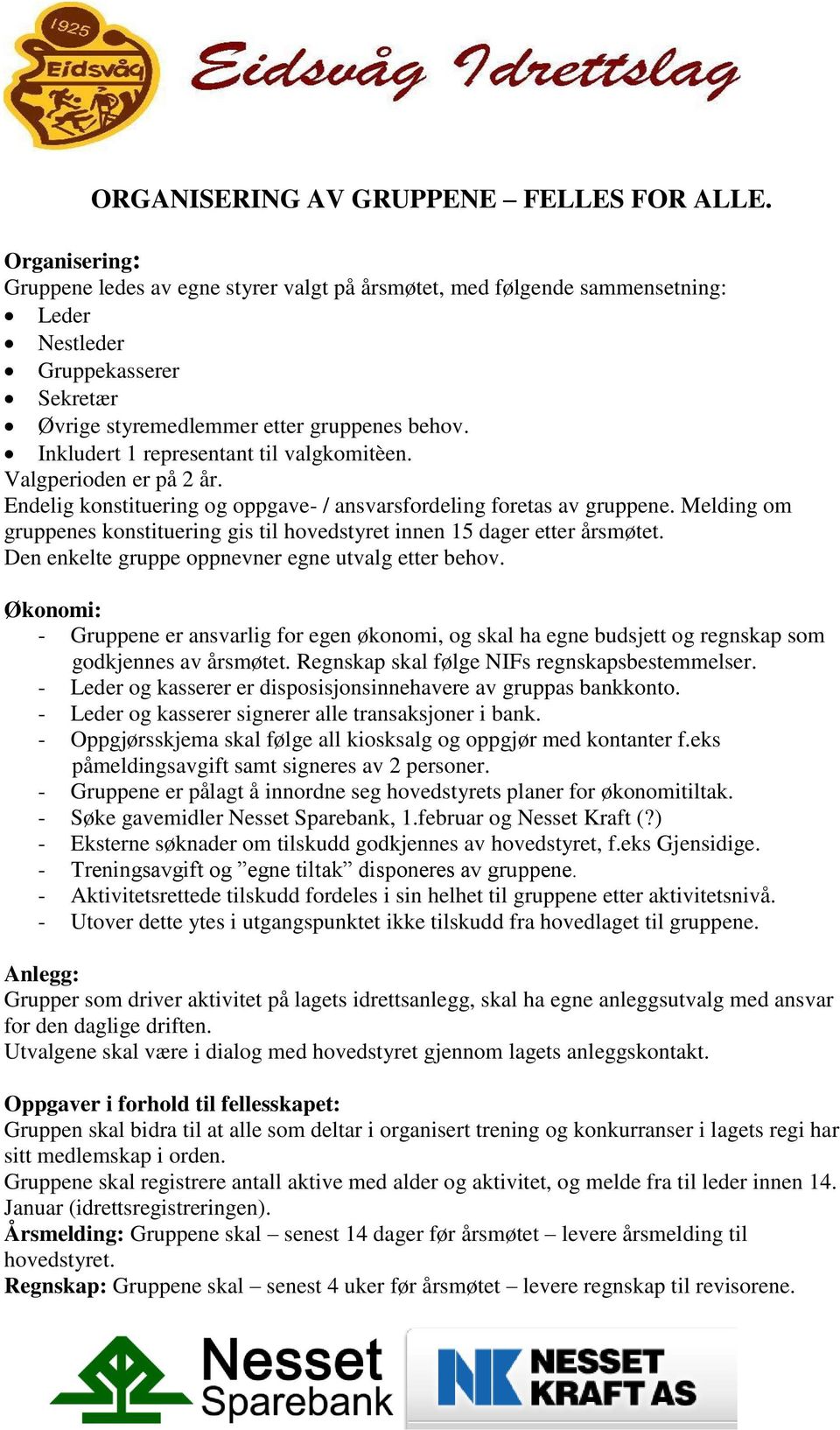 Inkludert 1 representant til valgkomitèen. Valgperioden er på 2 år. Endelig konstituering og oppgave- / ansvarsfordeling foretas av gruppene.