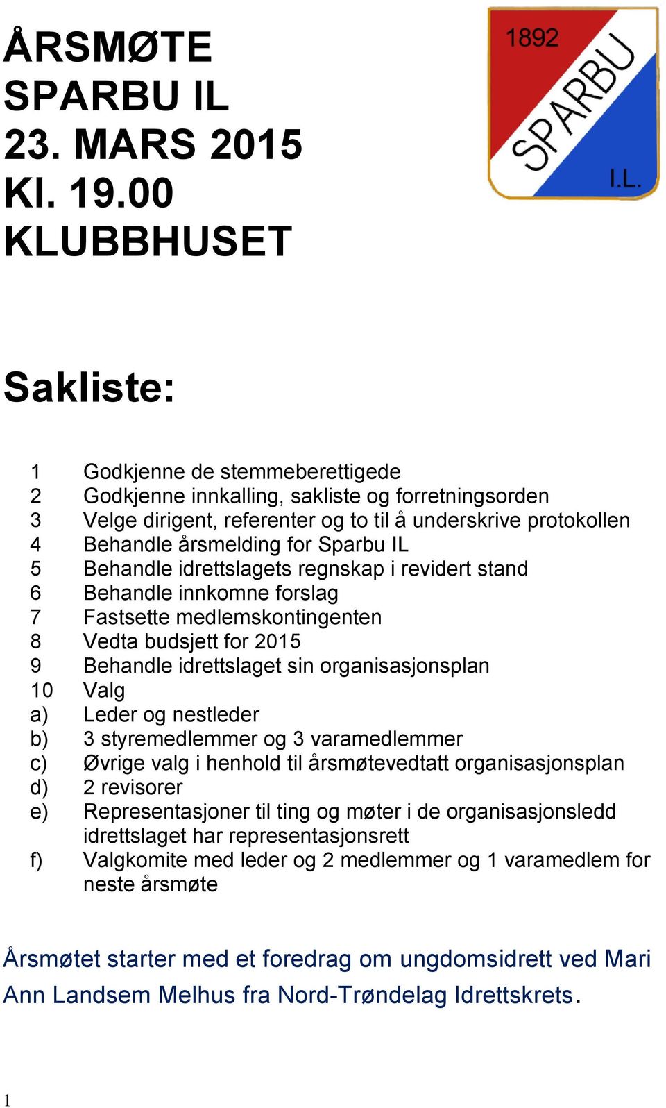 for Sparbu IL 5 Behandle idrettslagets regnskap i revidert stand 6 Behandle innkomne forslag 7 Fastsette medlemskontingenten 8 Vedta budsjett for 2015 9 Behandle idrettslaget sin organisasjonsplan 10