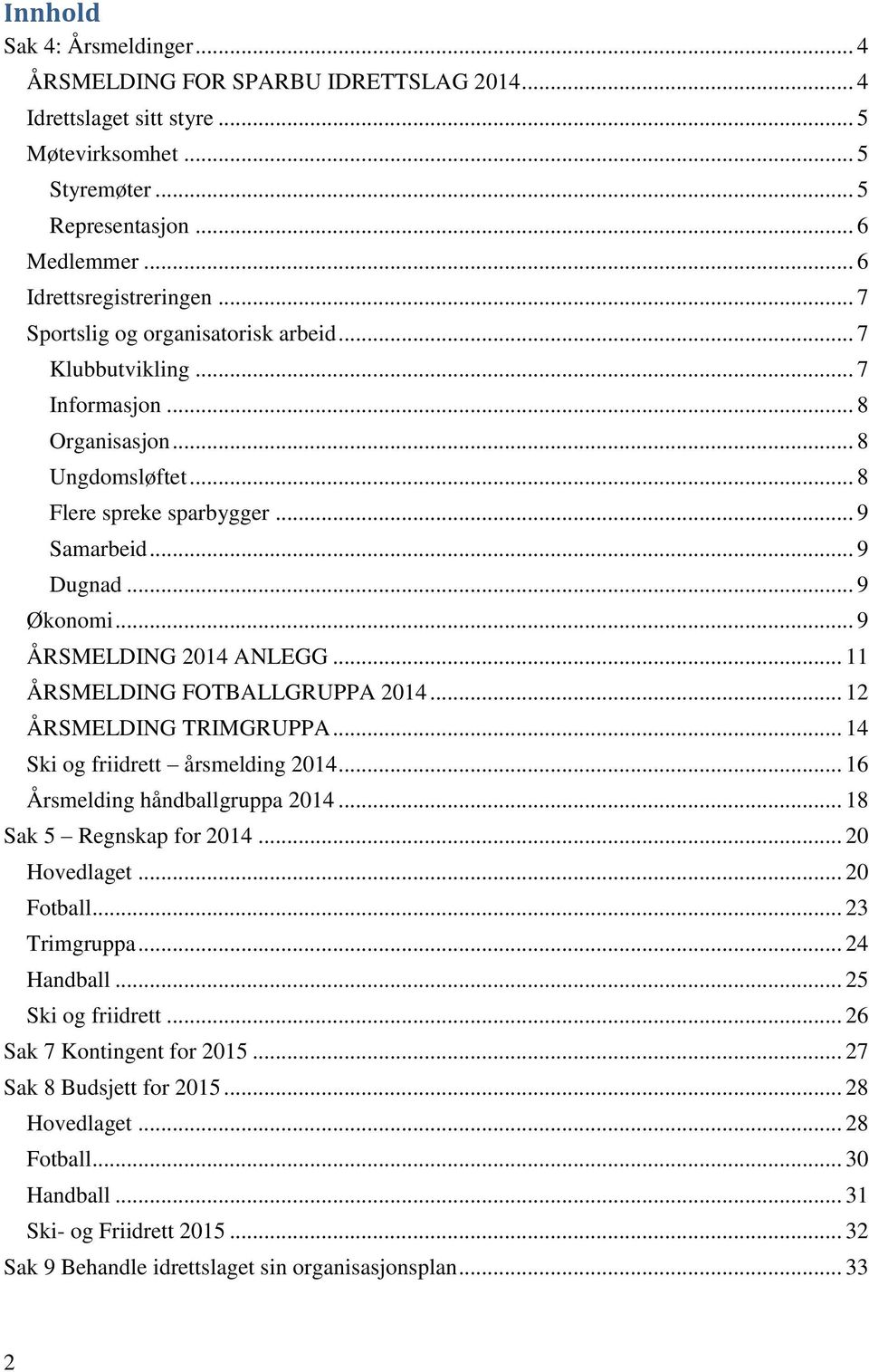 .. 9 ÅRSMELDING 2014 ANLEGG... 11 ÅRSMELDING FOTBALLGRUPPA 2014... 12 ÅRSMELDING TRIMGRUPPA... 14 Ski og friidrett årsmelding 2014... 16 Årsmelding håndballgruppa 2014... 18 Sak 5 Regnskap for 2014.