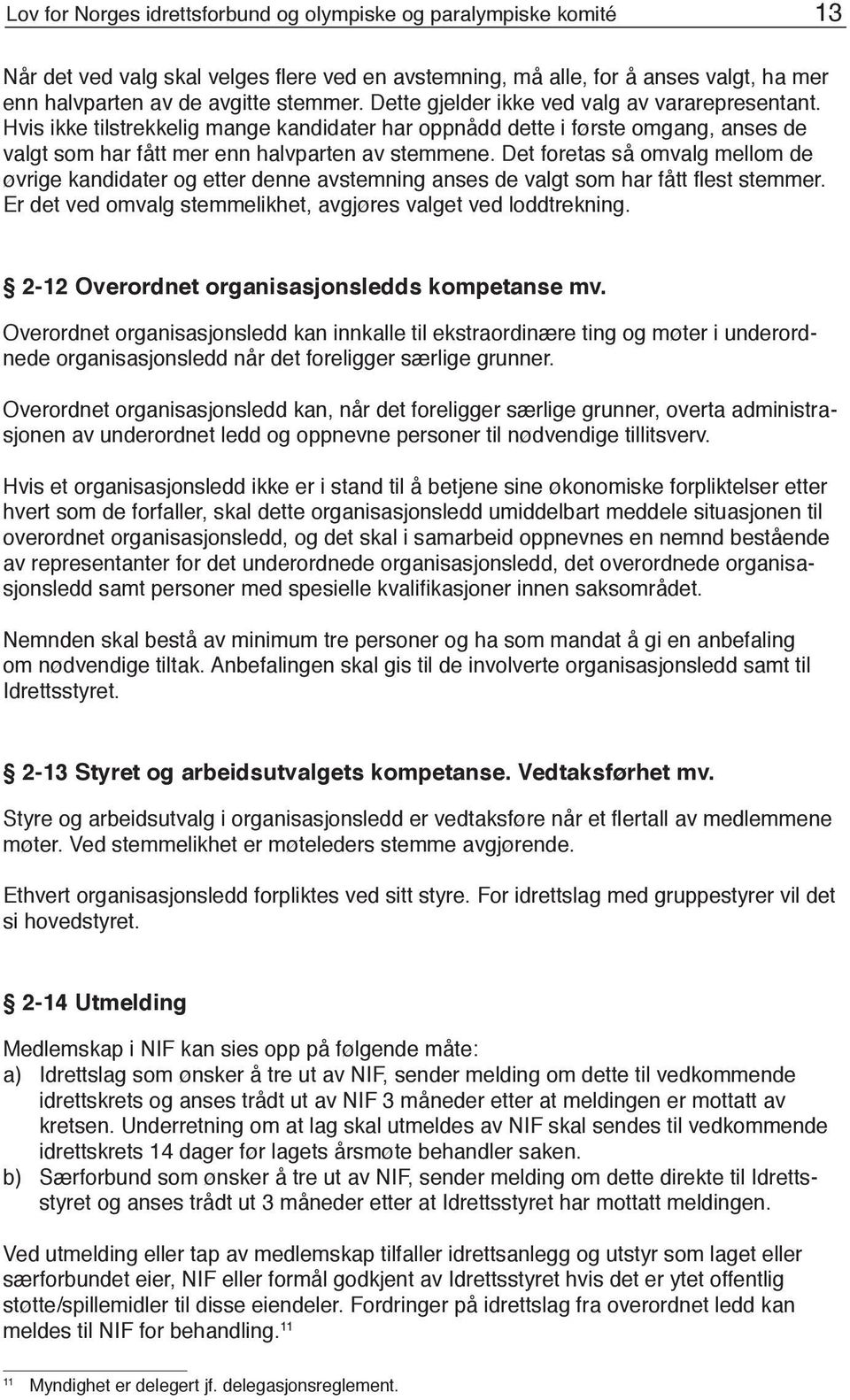 Det foretas så omvalg mellom de øvrige kandidater og etter denne avstemning anses de valgt som har fått flest stemmer. Er det ved omvalg stemmelikhet, avgjøres valget ved loddtrekning.