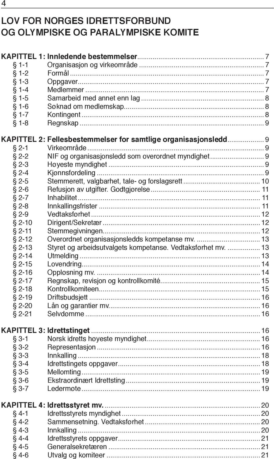 .. 9 2-2 NIF og organisasjonsledd som overordnet myndighet... 9 2-3 Høyeste myndighet... 9 2-4 Kjønnsfordeling... 9 2-5 Stemmerett, valgbarhet, tale- og forslagsrett... 10 2-6 Refusjon av utgifter.