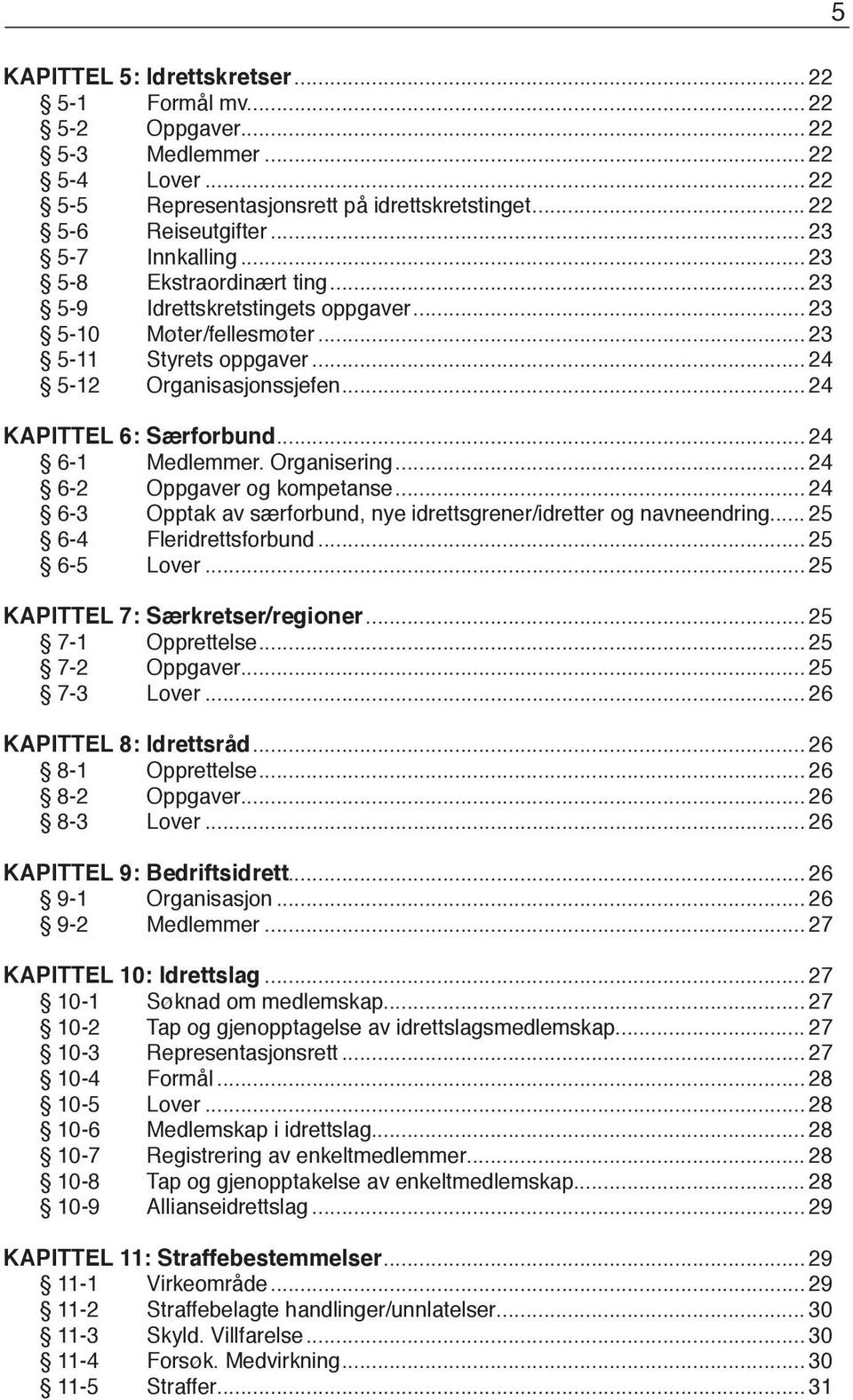 .. 24 6-1 Medlemmer. Organisering... 24 6-2 Oppgaver og kompetanse... 24 6-3 Opptak av særforbund, nye idrettsgrener/idretter og navneendring... 25 6-4 Fleridrettsforbund... 25 6-5 Lover.