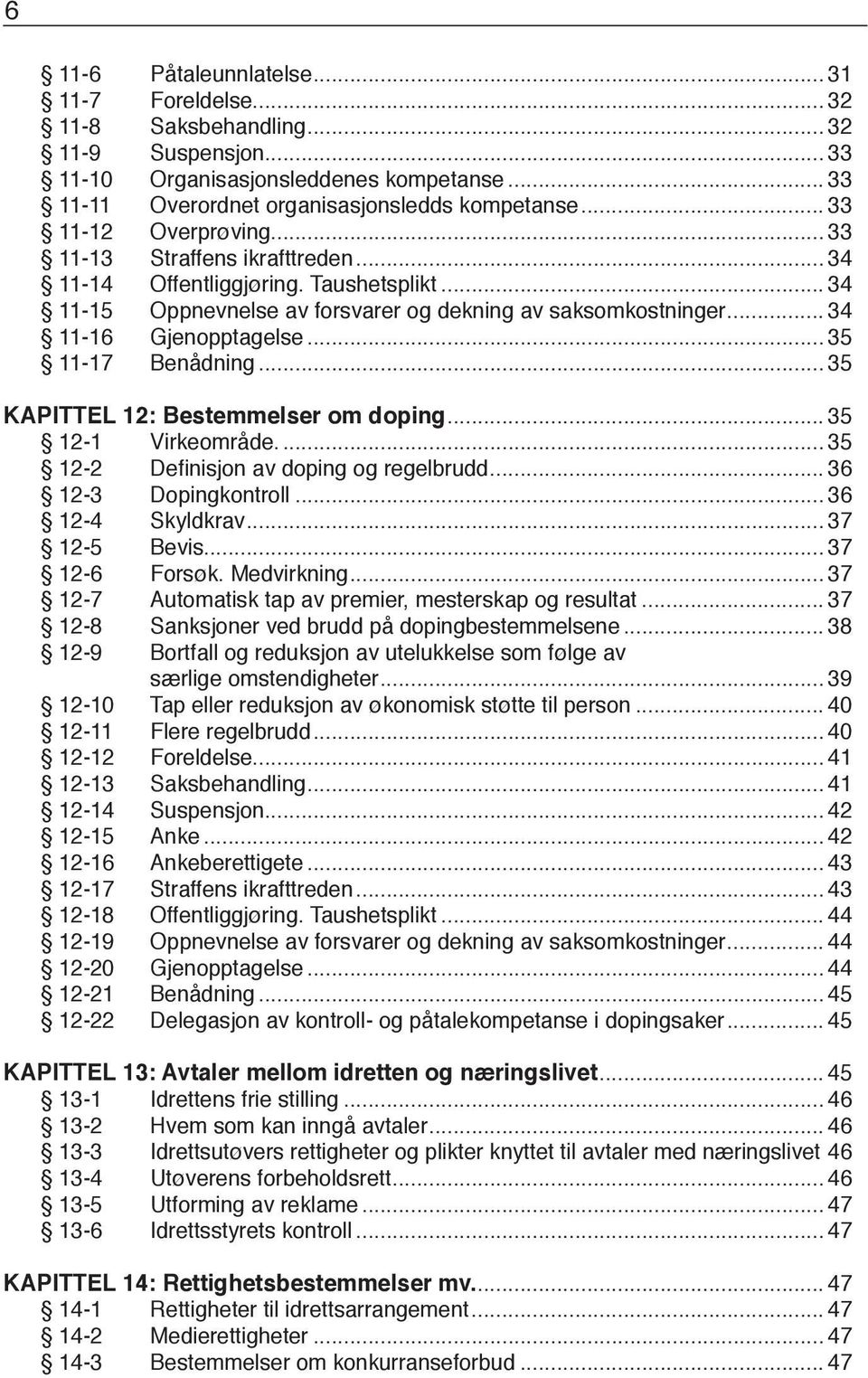 .. 35 11-17 Benådning... 35 KAPITTEL 12: Bestemmelser om doping... 35 12-1 Virkeområde... 35 12-2 Definisjon av doping og regelbrudd... 36 12-3 Dopingkontroll... 36 12-4 Skyldkrav... 37 12-5 Bevis.