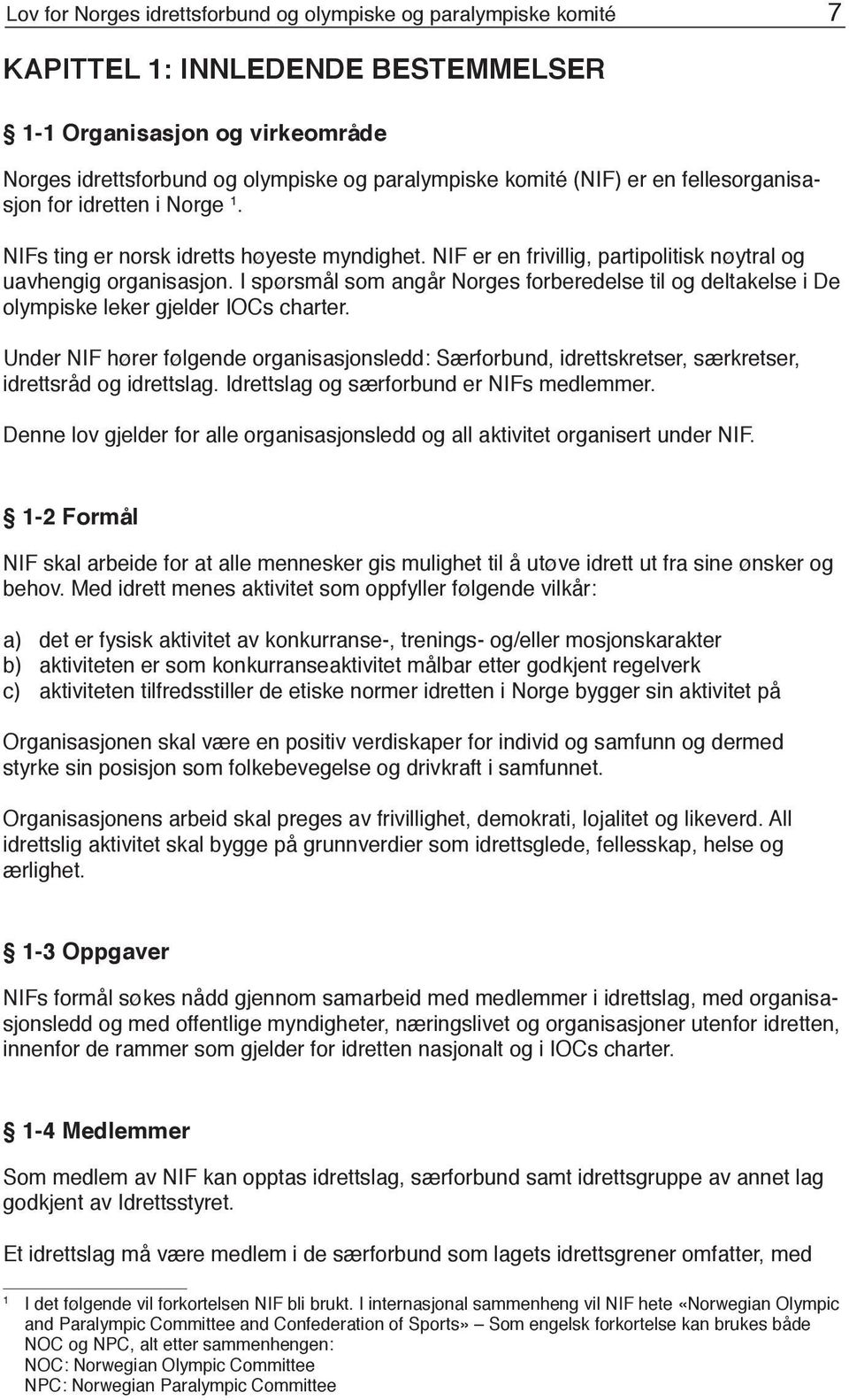 I spørsmål som angår Norges forberedelse til og deltakelse i De olympiske leker gjelder IOCs charter.
