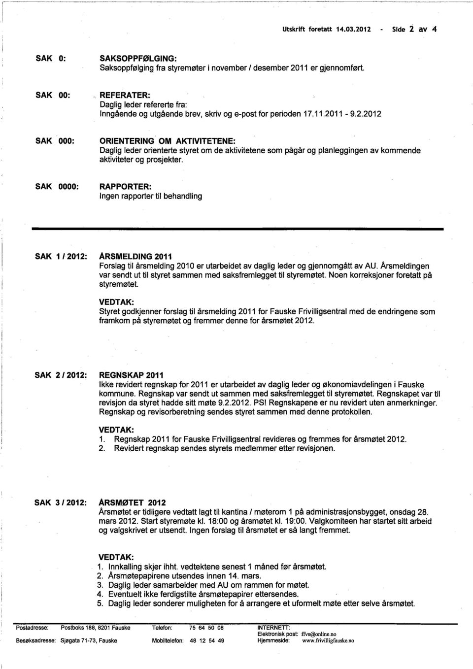 11-9.2.2012 SAK 000: ORIENTERING OM AKTIVITETENE: Daglig leder orienterte styret om de aktivitetene som pågår og planleggingen av kommende aktiviteter og prosjekter.