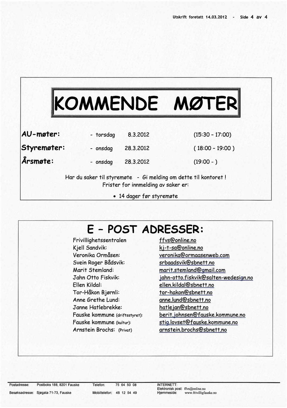 14 dager før styremøte E - POST ADRESSER: Frivi Il ighetssentralen Kjell Sandvik: Veronika Ormåsen: Svein Roger Bådsvik: Marit Stem land: Jahn Otto Fiskvik: Ellen Kildal: Tor-Håkon Bjørnli: Anne