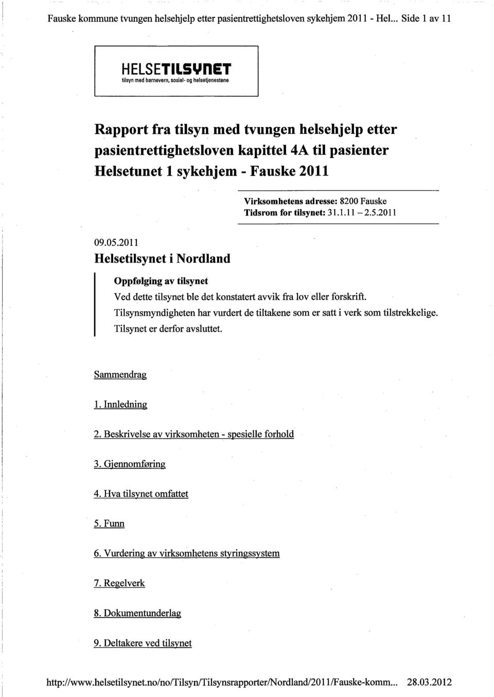 5.2011 09.05.2011 Helsetilsynet i Nordland Oppfølging av tilsynet Ved dette tilsynet ble det konstatert avvik fra lov eller forskrft.