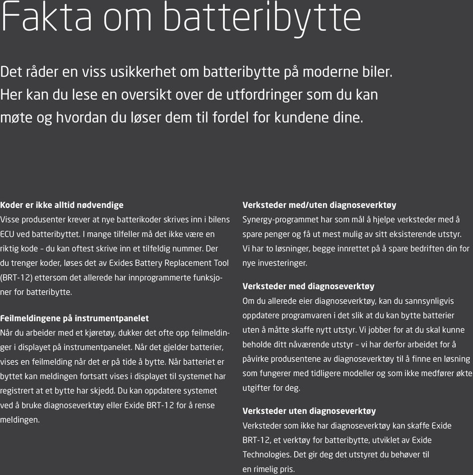 Koder er ikke alltid nødvendige Visse produsenter krever at nye batterikoder skrives inn i bilens ECU ved batteribyttet.