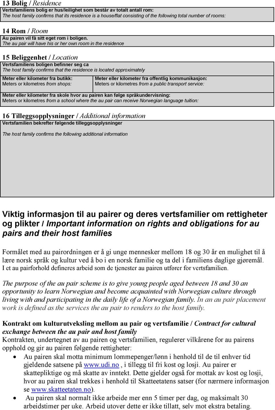 The au pair will have his or her own room in the residence 15 Beliggenhet / Location Vertsfamiliens boligen befinner seg ca The host family confirms that the residence is located approximately Meter