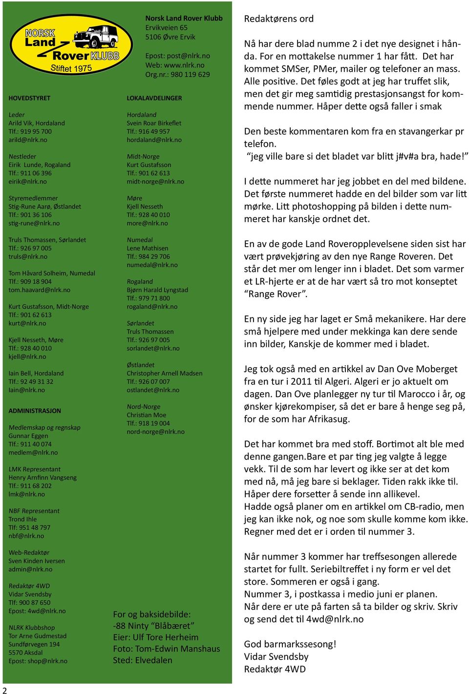 : 901 62 613 kurt@nlrk.no Kjell Nesseth, Møre Tlf.: 928 40 010 kjell@nlrk.no Iain Bell, Hordaland Tlf.: 92 49 31 32 Iain@nlrk.no ADMINISTRASJON Medlemskap og regnskap Gunnar Eggen Tlf.