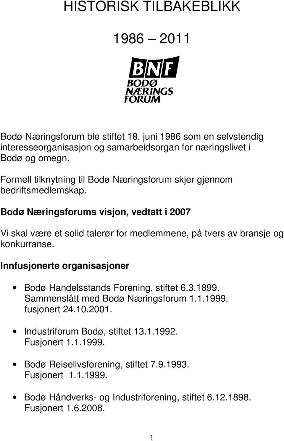 Bodø Næringsforums visjon, vedtatt i 2007 Vi skal være et solid talerør for medlemmene, på tvers av bransje og konkurranse.