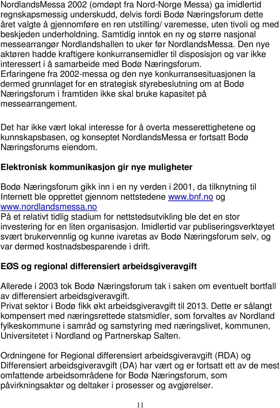 Den nye aktøren hadde kraftigere konkurransemidler til disposisjon og var ikke interessert i å samarbeide med Bodø Næringsforum.