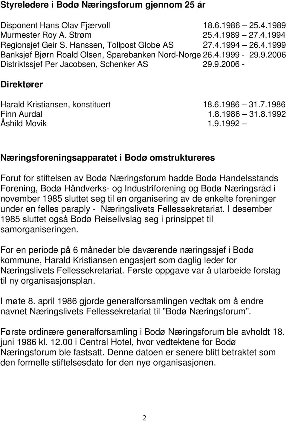 Næringsforeningsapparatet i Bodø omstruktureres Forut for stiftelsen av Bodø Næringsforum hadde Bodø Handelsstands Forening, Bodø Håndverks- og Industriforening og Bodø Næringsråd i november 1985