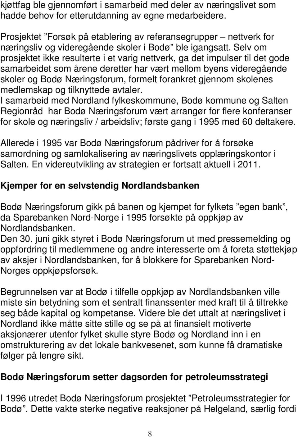 Selv om prosjektet ikke resulterte i et varig nettverk, ga det impulser til det gode samarbeidet som årene deretter har vært mellom byens videregående skoler og Bodø Næringsforum, formelt forankret