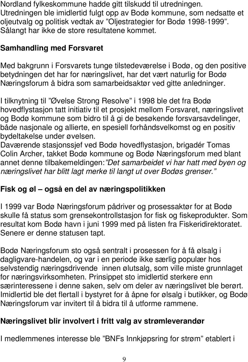 Samhandling med Forsvaret Med bakgrunn i Forsvarets tunge tilstedeværelse i Bodø, og den positive betydningen det har for næringslivet, har det vært naturlig for Bodø Næringsforum å bidra som