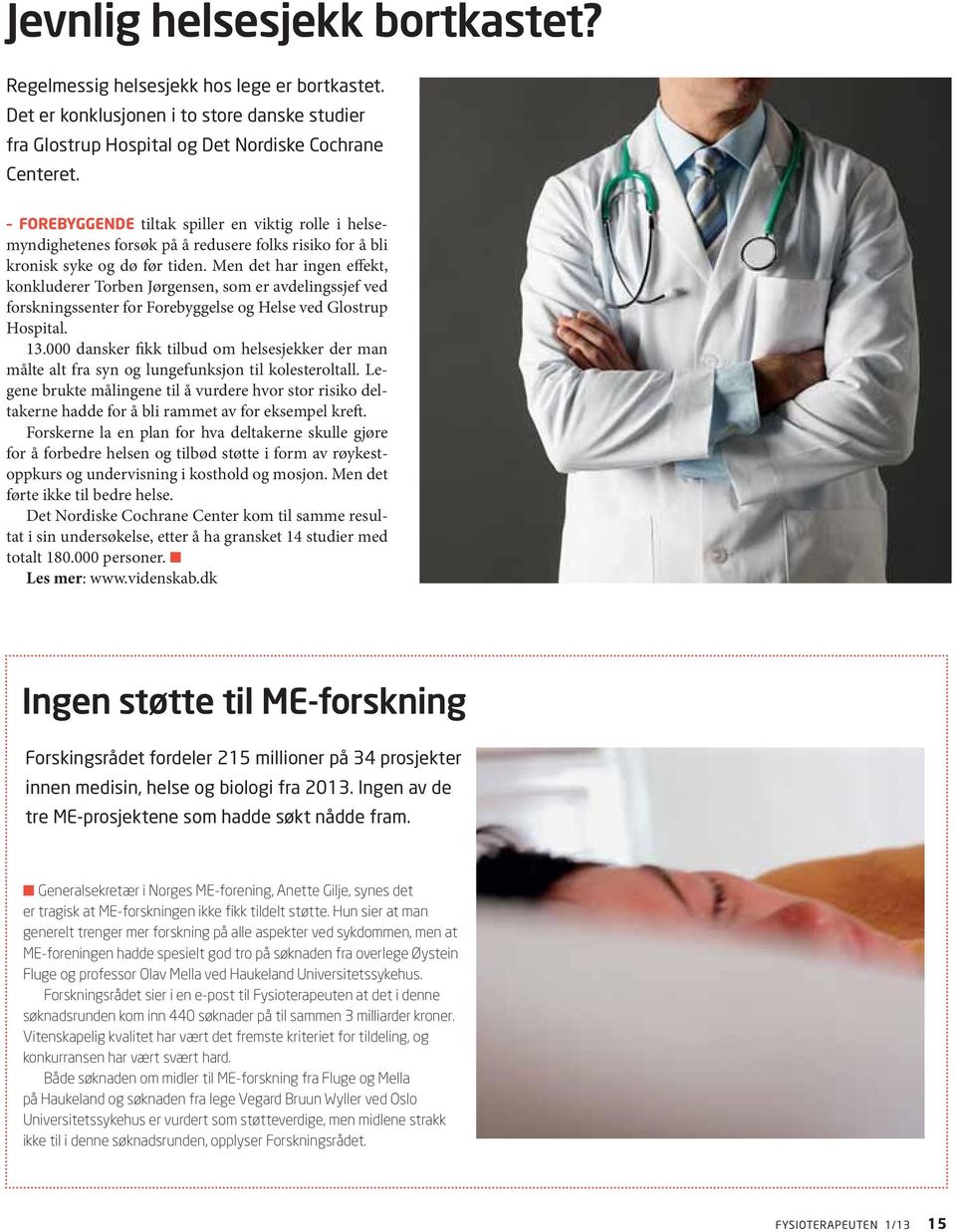 Men det har ingen effekt, konkluderer Torben Jørgensen, som er avdelingssjef ved forskningssenter for Forebyggelse og Helse ved Glostrup Hospital. 13.