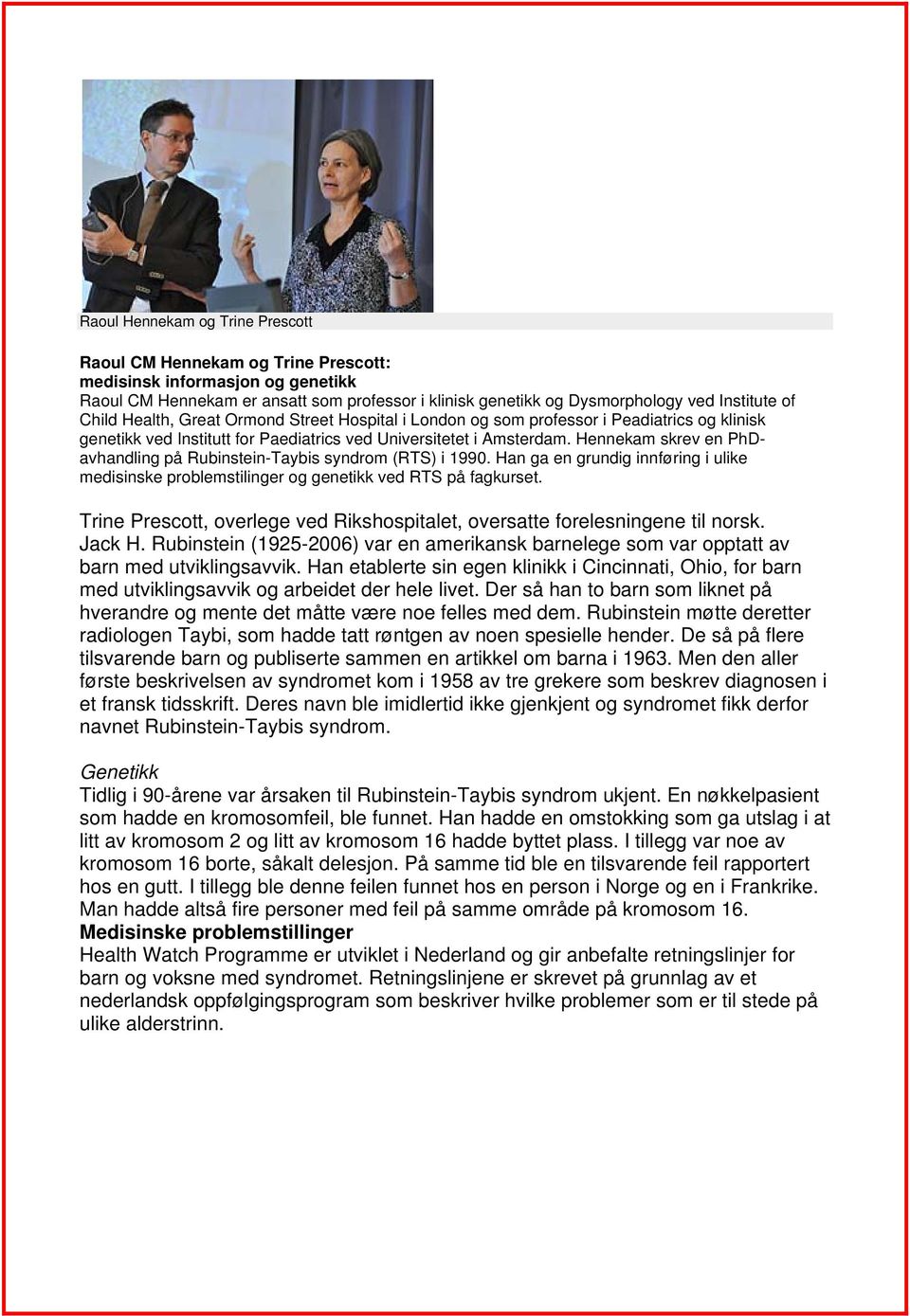 Hennekam skrev en PhDavhandling på Rubinstein-Taybis syndrom (RTS) i 1990. Han ga en grundig innføring i ulike medisinske problemstilinger og genetikk ved RTS på fagkurset.