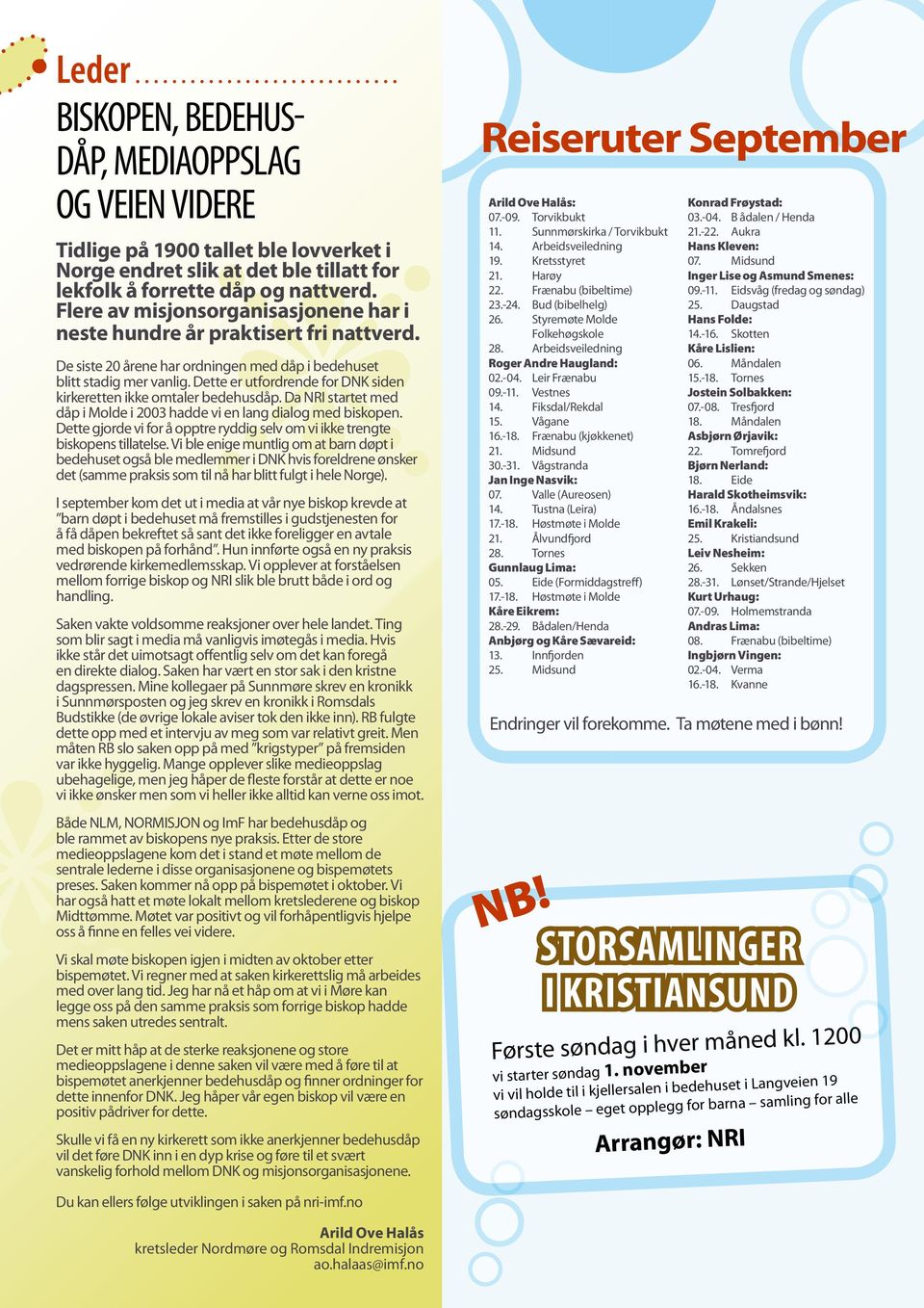 Dette er utfordrende for DNK siden kirkeretten ikke omtaler bedehusdåp. Da NRI startet med dåp i Molde i 2003 hadde vi en lang dialog med biskopen.