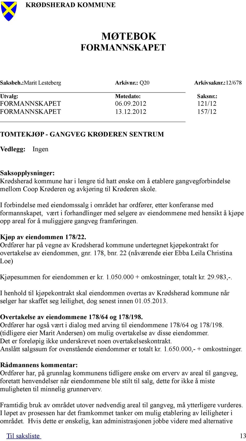 121/12 FORMANNSKAPET 13.12.2012 157/12 TOMTEKJØP - GANGVEG KRØDEREN SENTRUM Vedlegg: Ingen Saksopplysninger: Krødsherad kommune har i lengre tid hatt ønske om å etablere gangvegforbindelse mellom