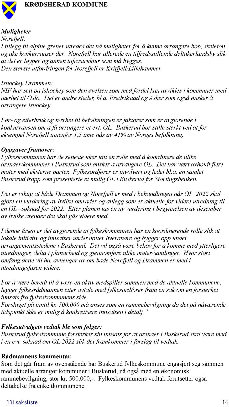 Ishockey Drammen: NIF har sett på ishockey som den øvelsen som med fordel kan avvikles i kommuner med nærhet til Oslo. Det er andre steder, bl.a. Fredrikstad og Asker som også ønsker å arrangere ishockey.