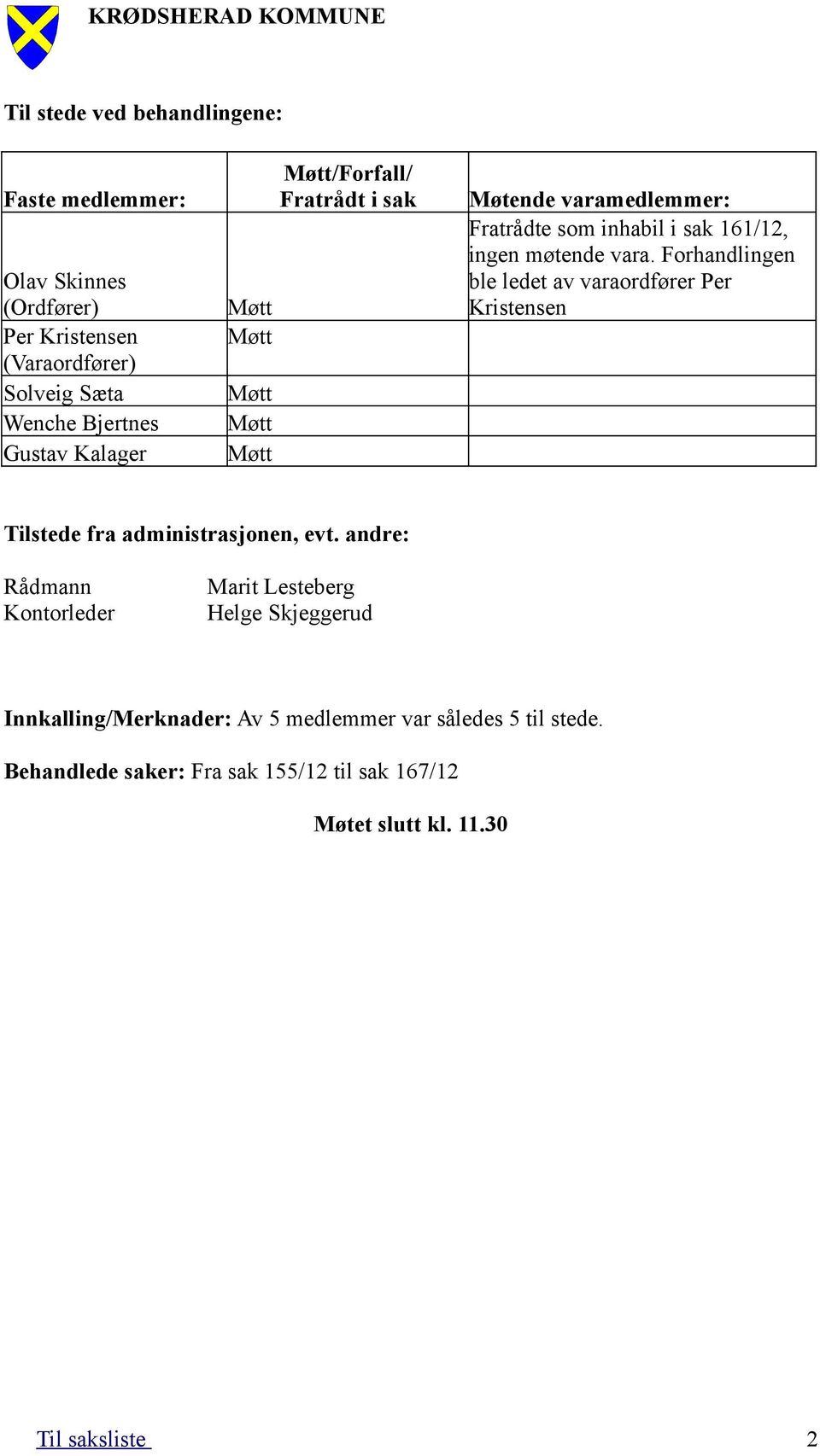 Forhandlingen ble ledet av varaordfører Per Kristensen Tilstede fra administrasjonen, evt.