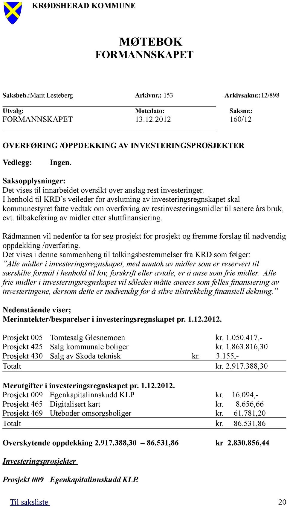 I henhold til KRD s veileder for avslutning av investeringsregnskapet skal kommunestyret fatte vedtak om overføring av restinvesteringsmidler til senere års bruk, evt.