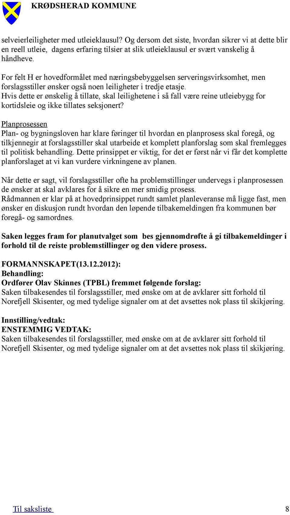 Hvis dette er ønskelig å tillate, skal leilighetene i så fall være reine utleiebygg for kortidsleie og ikke tillates seksjonert?