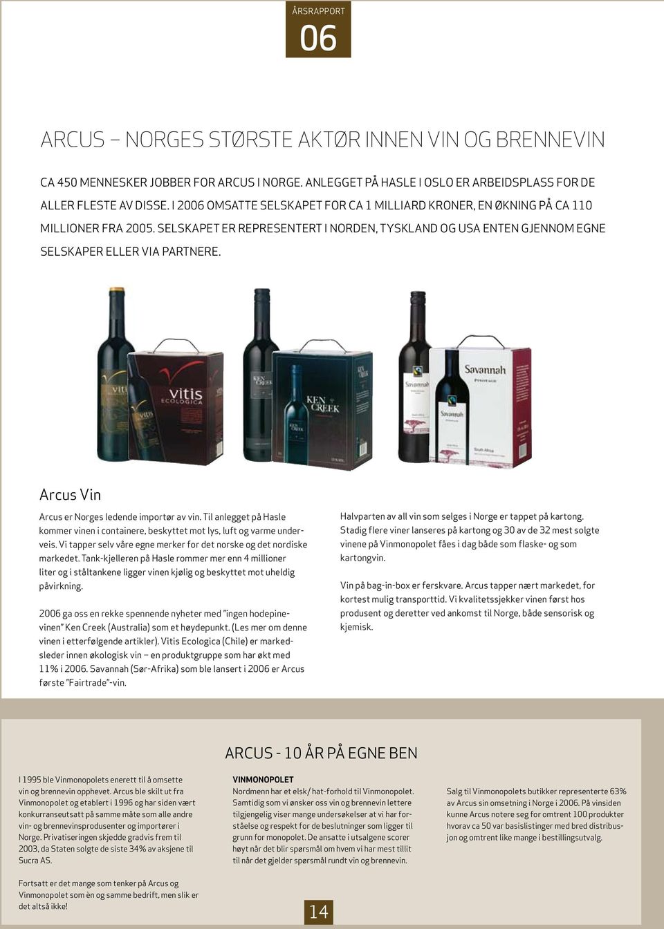 Arcus Vin Arcus er Norges ledende importør av vin. Til anlegget på Hasle kommer vinen i containere, beskyttet mot lys, luft og varme underveis.