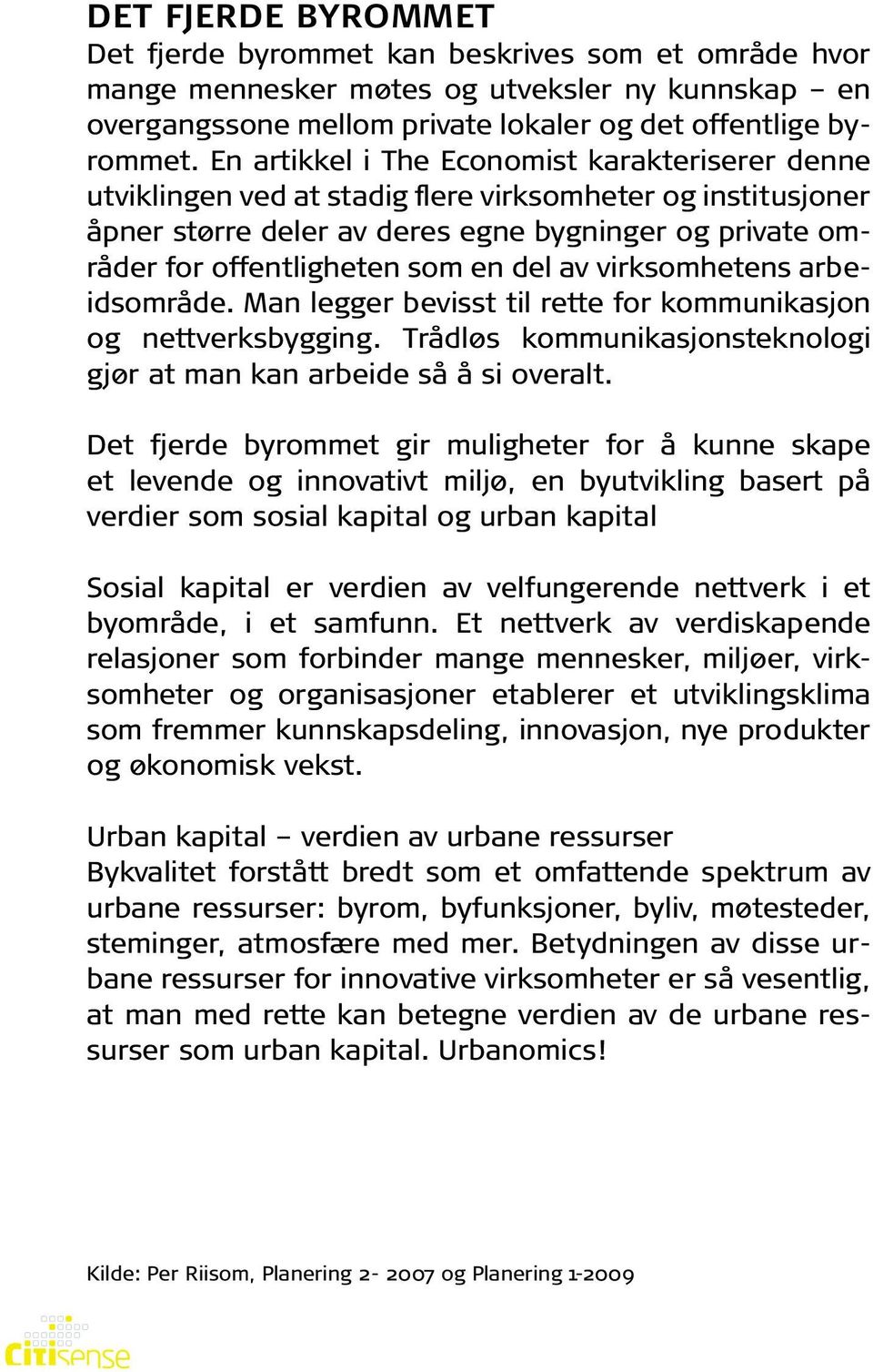 del av virksomhetens arbeidsområde. Man legger bevisst til rette for kommunikasjon og nettverksbygging. Trådløs kommunikasjonsteknologi gjør at man kan arbeide så å si overalt.