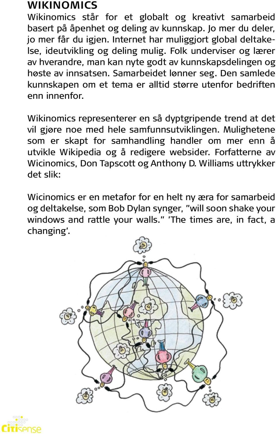 Den samlede kunnskapen om et tema er alltid større utenfor bedriften enn innenfor. Wikinomics representerer en så dyptgripende trend at det vil gjøre noe med hele samfunnsutviklingen.