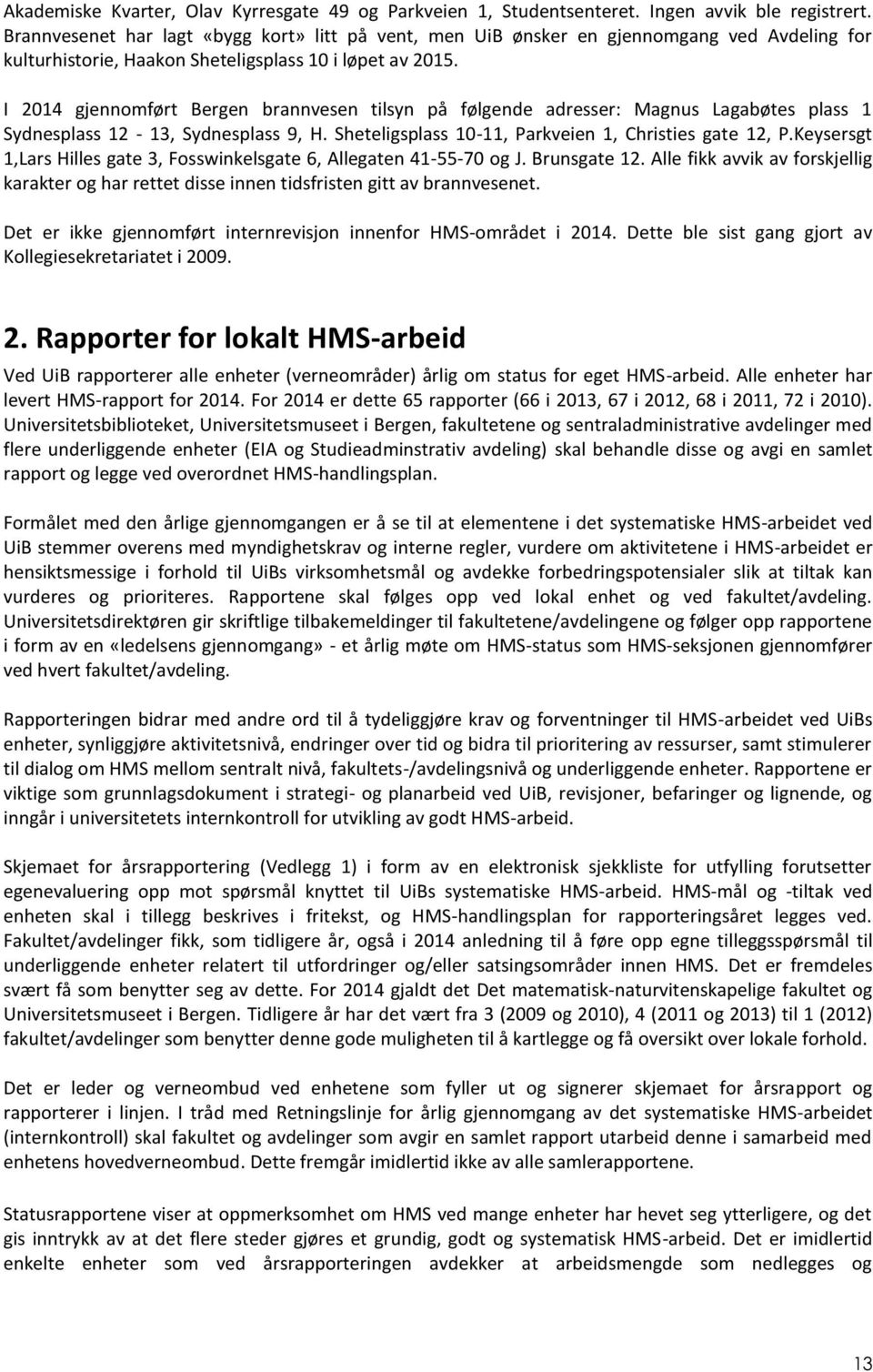 I 2014 gjennomført Bergen brannvesen tilsyn på følgende adresser: Magnus Lagabøtes plass 1 Sydnesplass 12-13, Sydnesplass 9, H. Sheteligsplass 10-11, Parkveien 1, Christies gate 12, P.